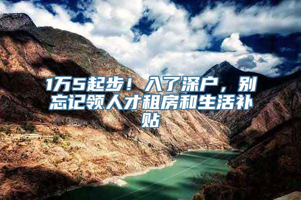 1万5起步！入了深户，别忘记领人才租房和生活补贴