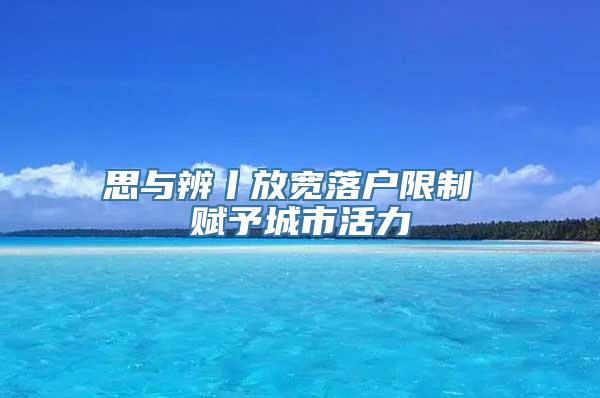 思与辨丨放宽落户限制 赋予城市活力