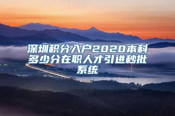 深圳积分入户2020本科多少分在职人才引进秒批系统