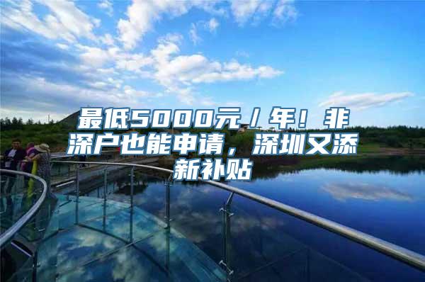 最低5000元／年！非深户也能申请，深圳又添新补贴