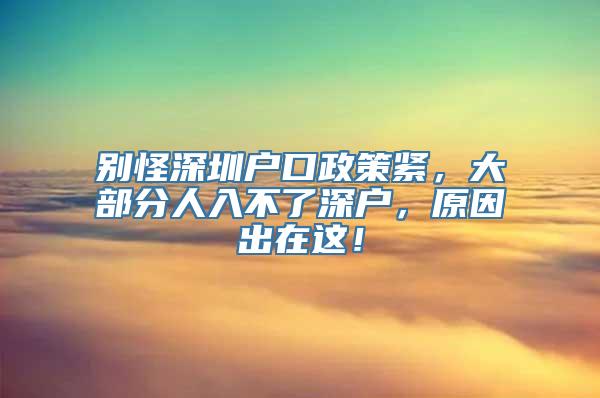 别怪深圳户口政策紧，大部分人入不了深户，原因出在这！