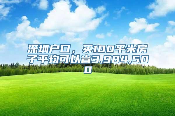 深圳户口，买100平米房子平均可以省3,984,500