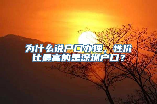 为什么说户口办理，性价比最高的是深圳户口？