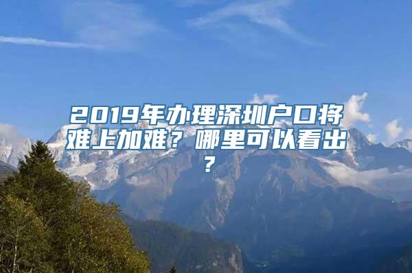 2019年办理深圳户口将难上加难？哪里可以看出？