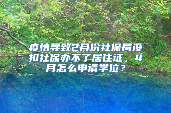 疫情导致2月份社保局没扣社保办不了居住证，4月怎么申请学位？