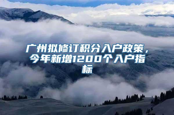 广州拟修订积分入户政策，今年新增1200个入户指标