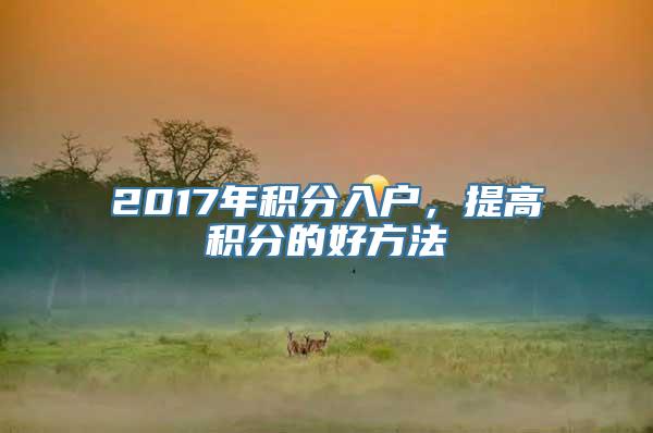 2017年积分入户，提高积分的好方法