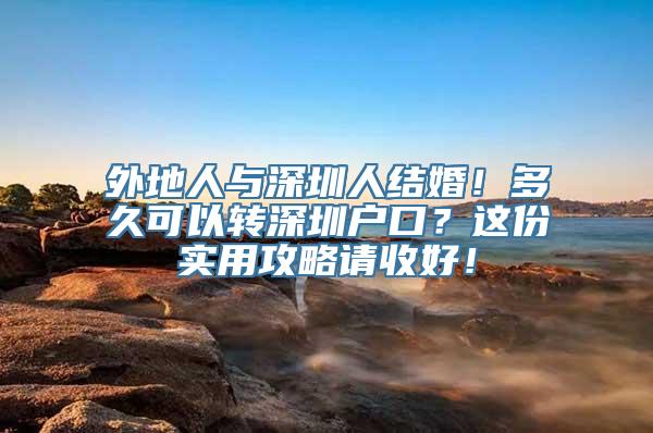 外地人与深圳人结婚！多久可以转深圳户口？这份实用攻略请收好！