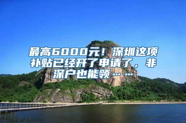 最高6000元！深圳这项补贴已经开了申请了，非深户也能领……