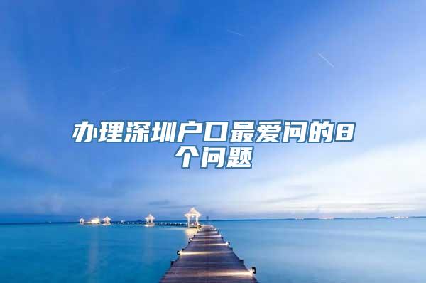 办理深圳户口最爱问的8个问题