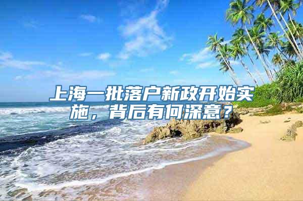 上海一批落户新政开始实施，背后有何深意？