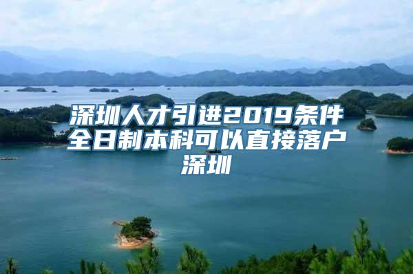 深圳人才引进2019条件全日制本科可以直接落户深圳