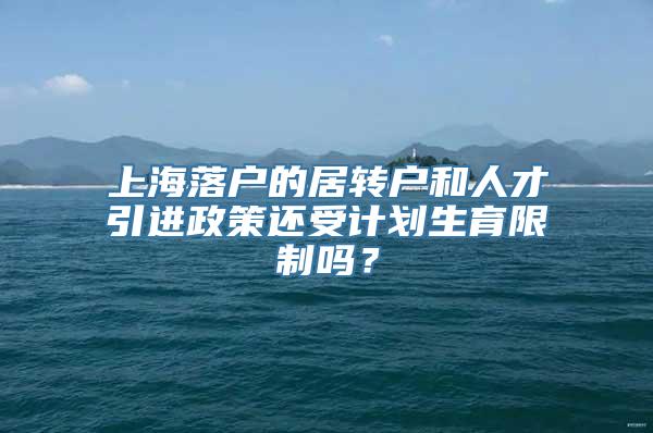 上海落户的居转户和人才引进政策还受计划生育限制吗？