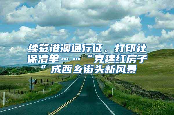 续签港澳通行证、打印社保清单……“党建红房子”成西乡街头新风景