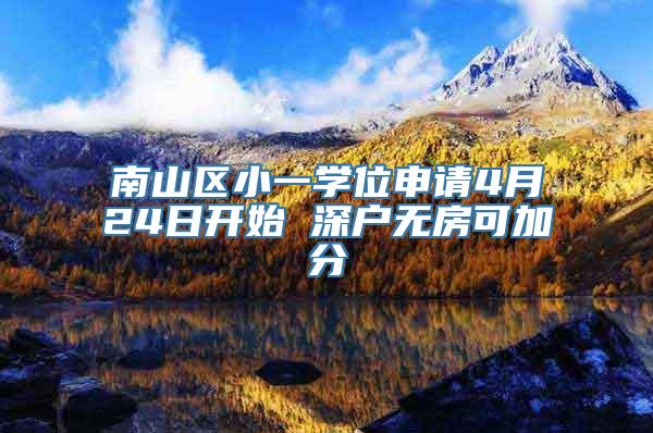 南山区小一学位申请4月24日开始 深户无房可加分