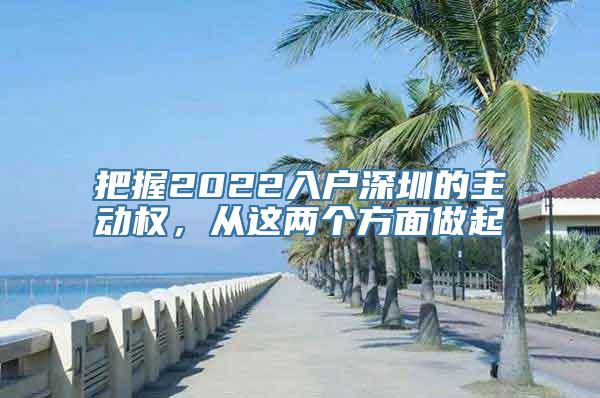 把握2022入户深圳的主动权，从这两个方面做起