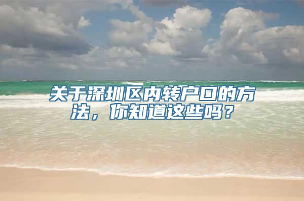 关于深圳区内转户口的方法，你知道这些吗？