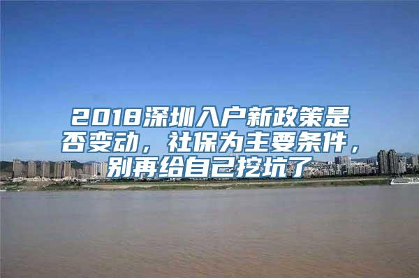 2018深圳入户新政策是否变动，社保为主要条件，别再给自己挖坑了