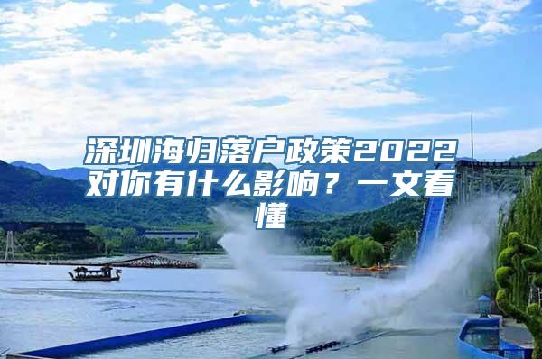 深圳海归落户政策2022对你有什么影响？一文看懂