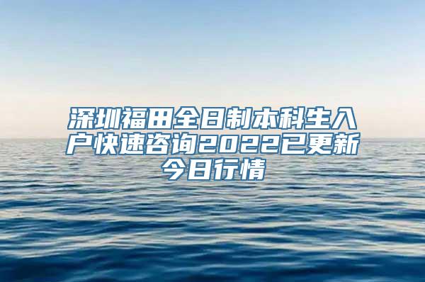 深圳福田全日制本科生入户快速咨询2022已更新今日行情