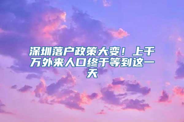 深圳落户政策大变！上千万外来人口终于等到这一天