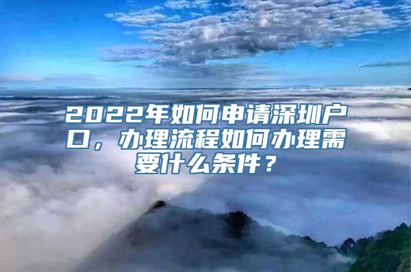 2022年如何申请深圳户口，办理流程如何办理需要什么条件？