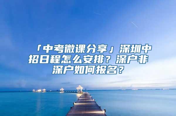 「中考微课分享」深圳中招日程怎么安排？深户非深户如何报名？