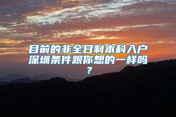 目前的非全日制本科入户深圳条件跟你想的一样吗？