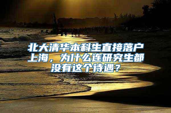 北大清华本科生直接落户上海，为什么连研究生都没有这个待遇？