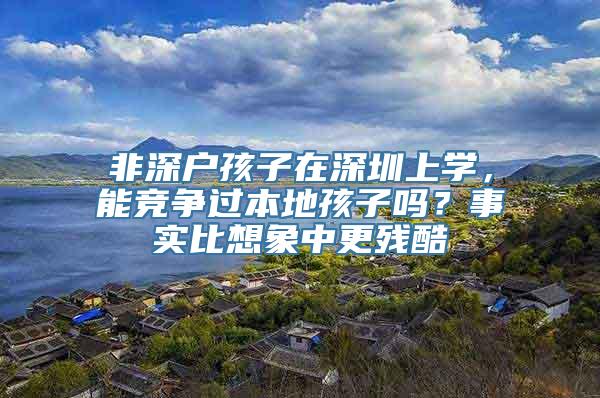 非深户孩子在深圳上学，能竞争过本地孩子吗？事实比想象中更残酷