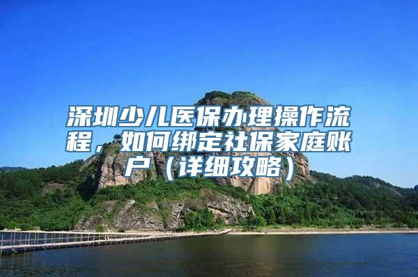 深圳少儿医保办理操作流程，如何绑定社保家庭账户（详细攻略）