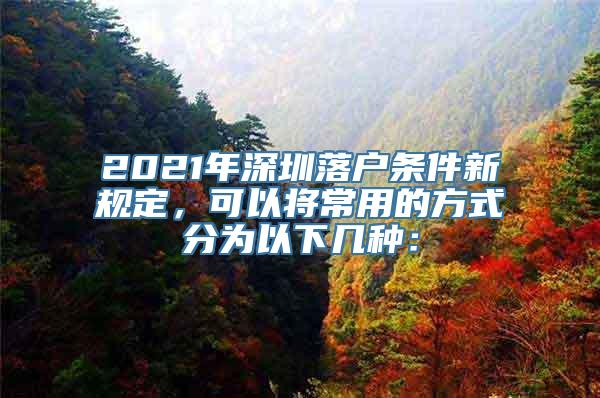 2021年深圳落户条件新规定，可以将常用的方式分为以下几种：