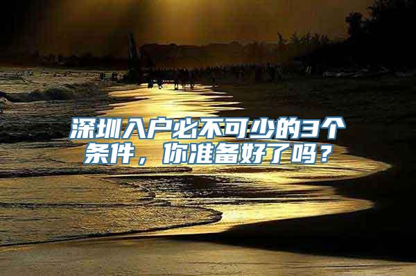 深圳入户必不可少的3个条件，你准备好了吗？