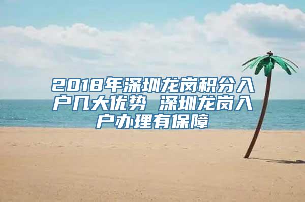 2018年深圳龙岗积分入户几大优势 深圳龙岗入户办理有保障