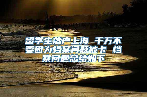 留学生落户上海 千万不要因为档案问题被卡 档案问题总结如下