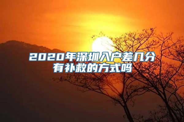 2020年深圳入户差几分有补救的方式吗