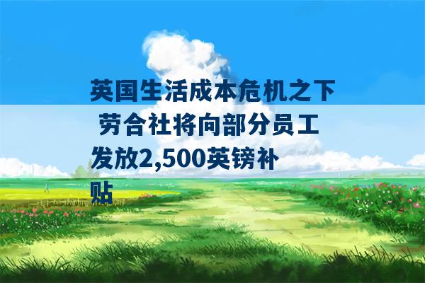 英国生活成本危机之下 劳合社将向部分员工发放2,500英镑补贴