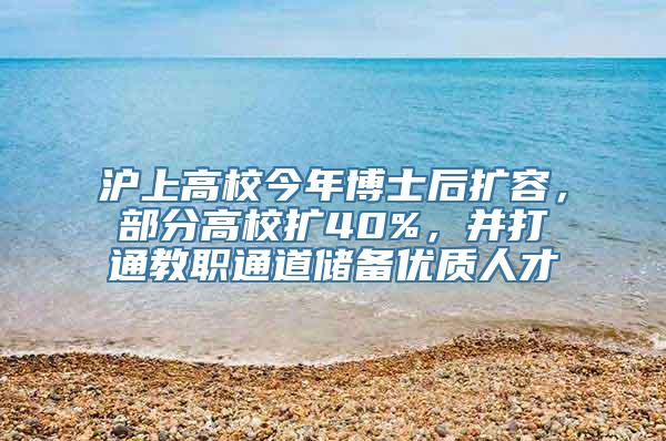 沪上高校今年博士后扩容，部分高校扩40%，并打通教职通道储备优质人才