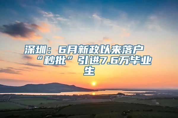 深圳：6月新政以来落户“秒批”引进7.6万毕业生