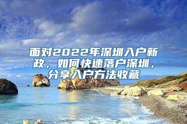 面对2022年深圳入户新政，如何快速落户深圳，分享入户方法收藏