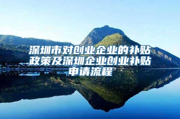 深圳市对创业企业的补贴政策及深圳企业创业补贴申请流程