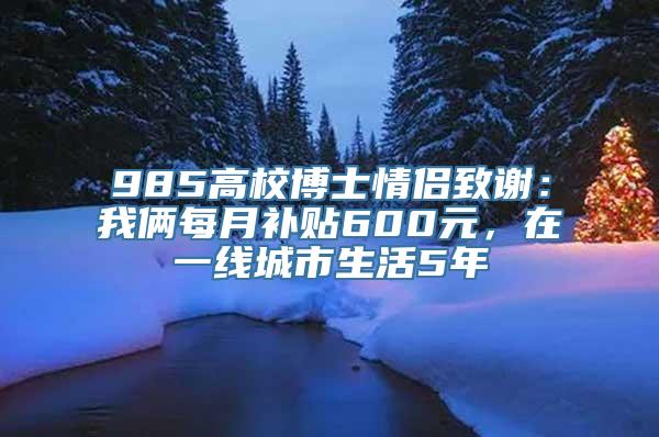 985高校博士情侣致谢：我俩每月补贴600元，在一线城市生活5年