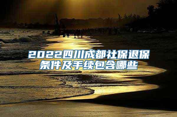 2022四川成都社保退保条件及手续包含哪些