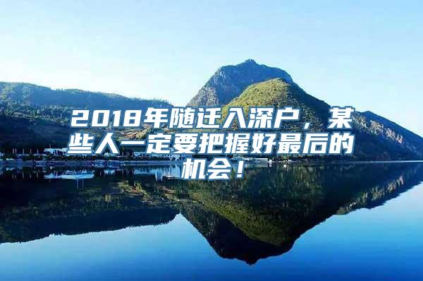 2018年随迁入深户，某些人一定要把握好最后的机会！