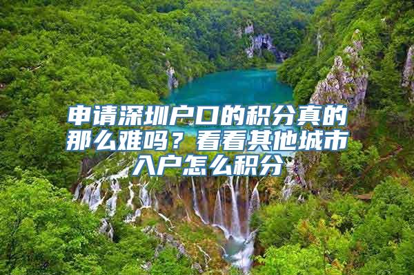 申请深圳户口的积分真的那么难吗？看看其他城市入户怎么积分