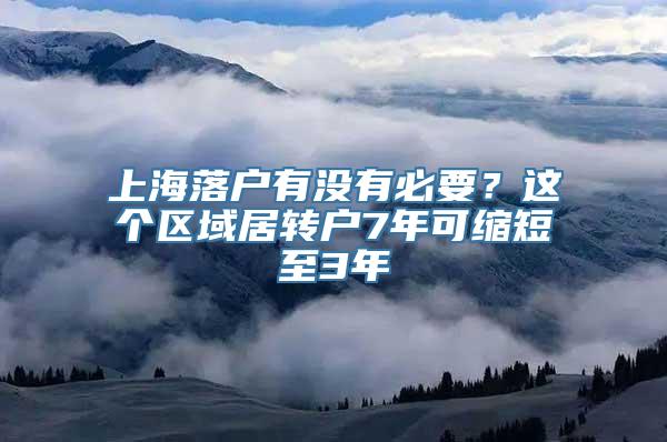 上海落户有没有必要？这个区域居转户7年可缩短至3年