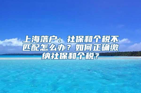 上海落户：社保和个税不匹配怎么办？如何正确缴纳社保和个税？