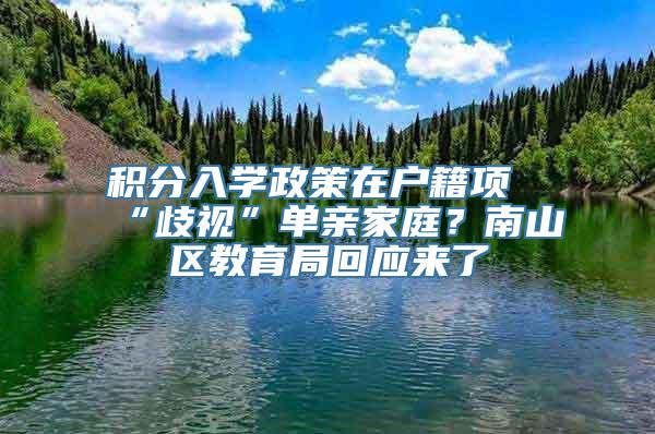 积分入学政策在户籍项“歧视”单亲家庭？南山区教育局回应来了