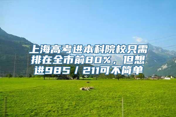 上海高考进本科院校只需排在全市前80%，但想进985／211可不简单