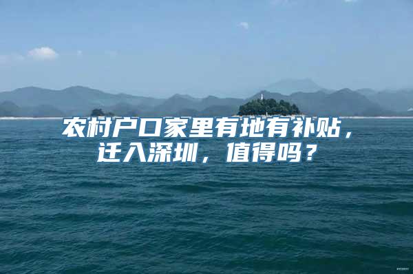 农村户口家里有地有补贴，迁入深圳，值得吗？